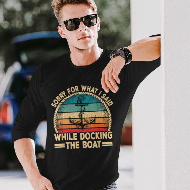 Sorry For What I Said While Docking The Boat Boating Captain Long Sleeve T-Shirt Gifts for Him