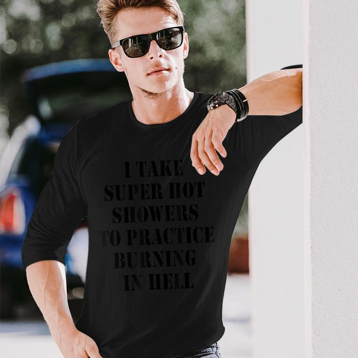 I Take Super Hot Showers To Practice Burning In Hell Long Sleeve T-Shirt Gifts for Him