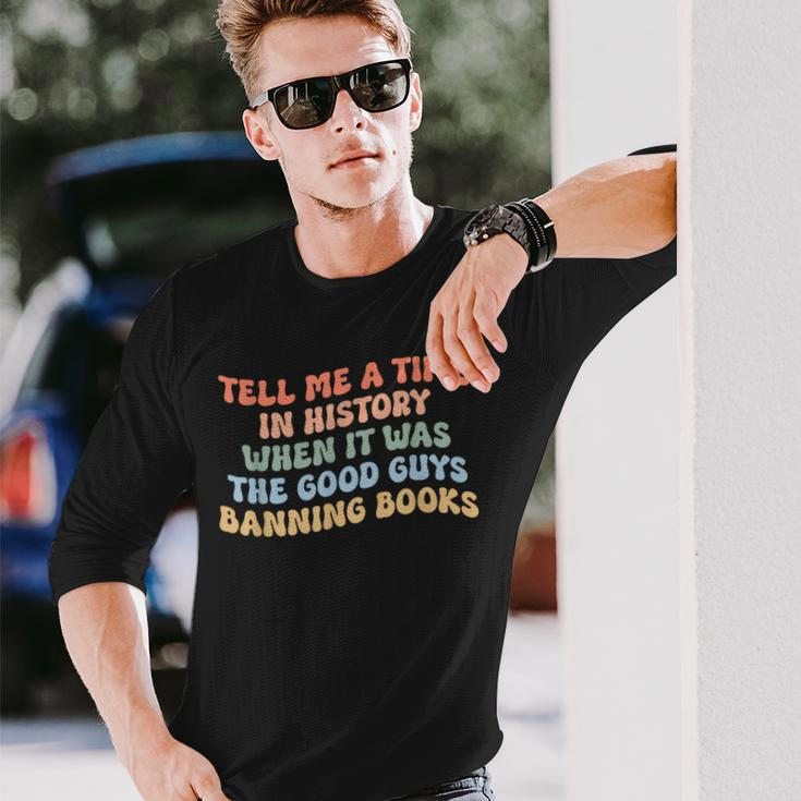 Tell Me A Time In History When The Good Guys Ban Books Long Sleeve T-Shirt T-Shirt Gifts for Him