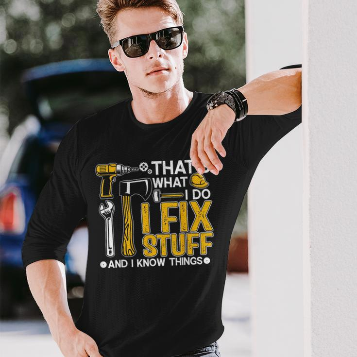 Thats What I Do I Fix Stuff And I Know Things Saying Long Sleeve T-Shirt Gifts for Him