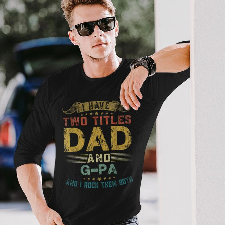 I Have Two Titles Dad And Gpa Fun Fathers Day Long Sleeve T-Shirt Gifts for Him
