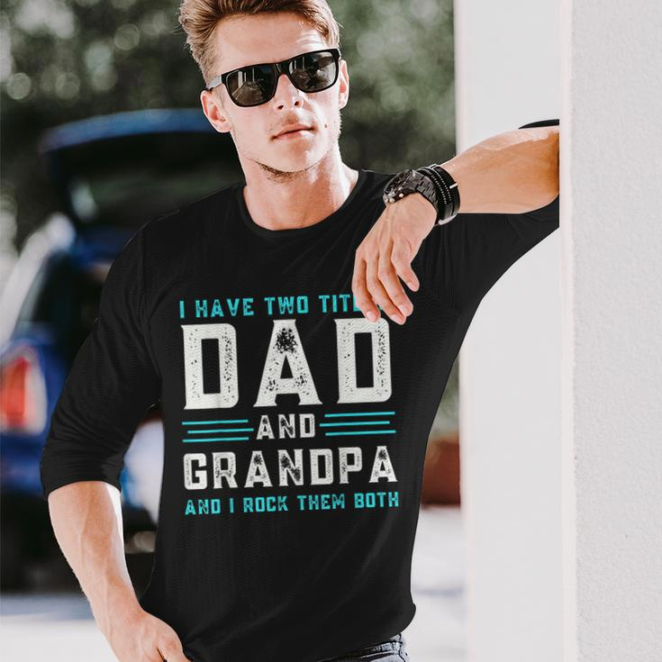 I Have Two Titles Dad And Grandpa Happy Fathers Day Long Sleeve T-Shirt T-Shirt Gifts for Him