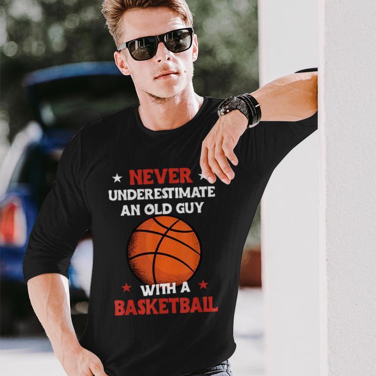 Never Underestimate An Old Guy With A Basketball Basketball Long Sleeve T-Shirt T-Shirt Gifts for Him