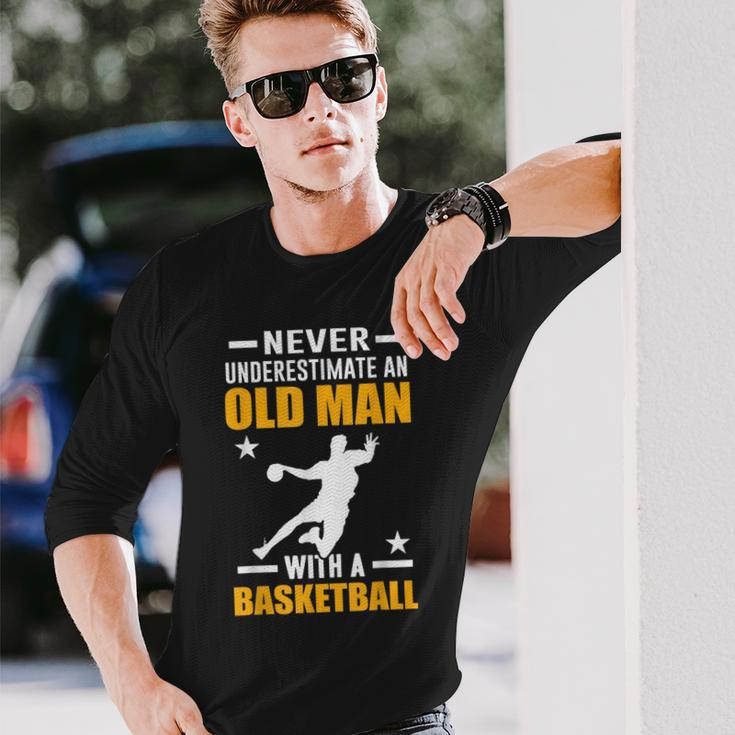 Never Underestimate An Old Man With A Basketball Old Man Long Sleeve T-Shirt T-Shirt Gifts for Him