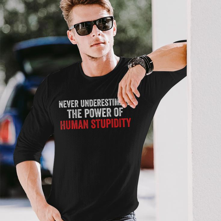 Never Underestimate The Power Of Human Stupidity Long Sleeve T-Shirt Gifts for Him