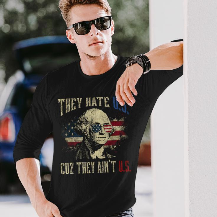 They Hate Us Cuz They Aint Us George Washington 4Th Of July Long Sleeve T-Shirt Gifts for Him