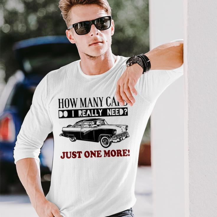 How Many Cars Do I Really Need One More Car Long Sleeve T-Shirt Gifts for Him