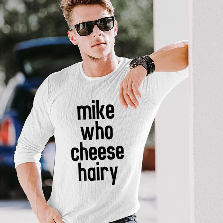 Mike Who Cheese Hairy Adult Humor Word Play Long Sleeve T-Shirt Gifts for Him