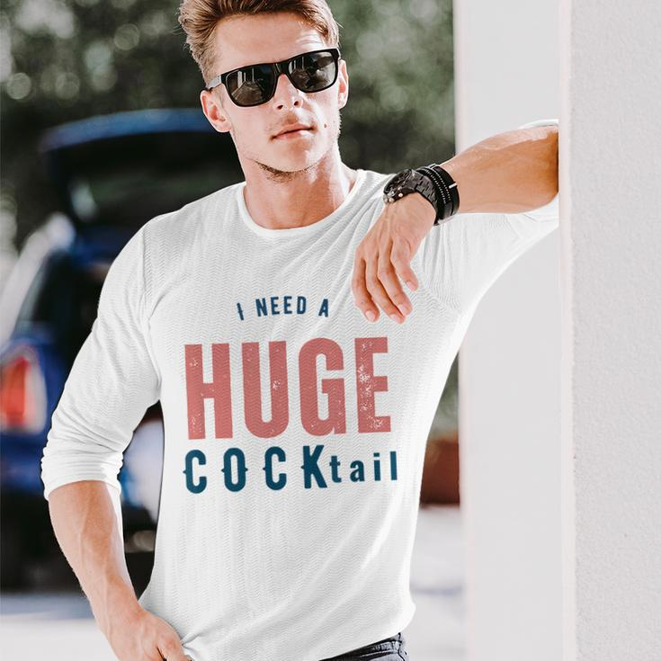 I Need A Huge Cocktail Adult Humor Drinking Long Sleeve T-Shirt Gifts for Him