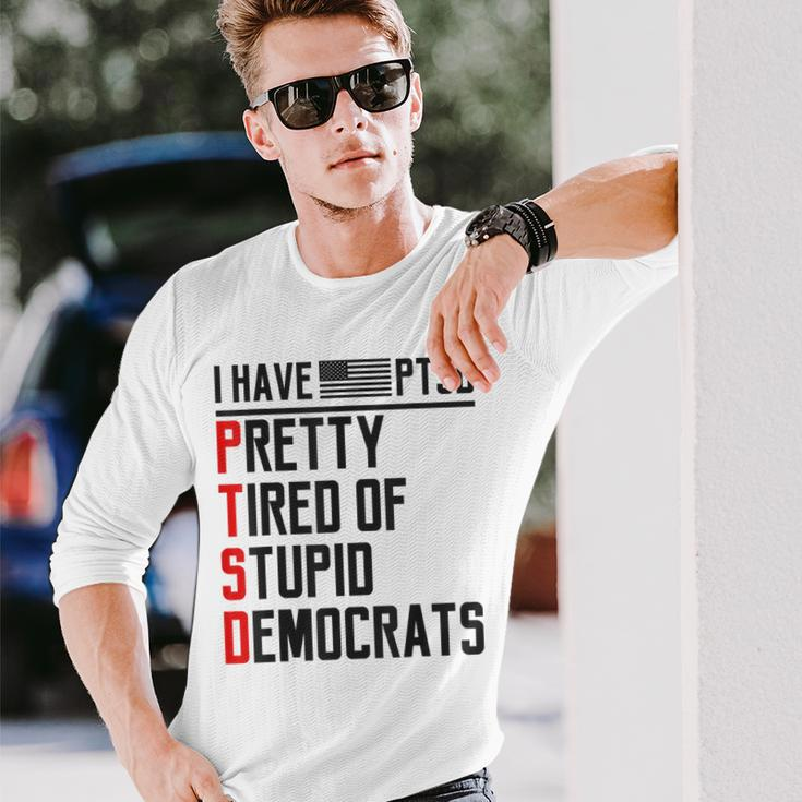 Ptsd Pretty Tired Of Stupid Democrats Pro Trump Republican Long Sleeve T-Shirt T-Shirt Gifts for Him