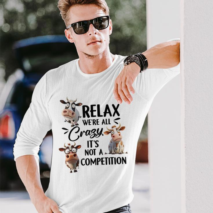 Relax Were All Crazy Its Not A Competition Cow Long Sleeve T-Shirt Gifts for Him