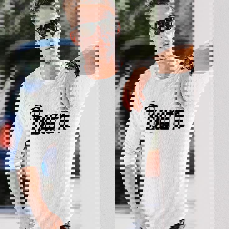 Top That Says Burn On It Graphic Long Sleeve T-Shirt Gifts for Him