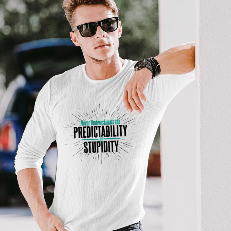 Never Underestimate The Predictability Of Stupidity Quote Long Sleeve T-Shirt Gifts for Him