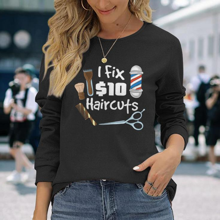 Barber Hair Stylist I Fix 10 Dollar Haircuts Long Sleeve T-Shirt Gifts for Her