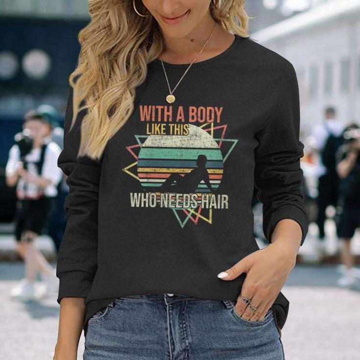 With A Body Like This Who Needs Hair Retro Bald Dad Long Sleeve T-Shirt T-Shirt Gifts for Her