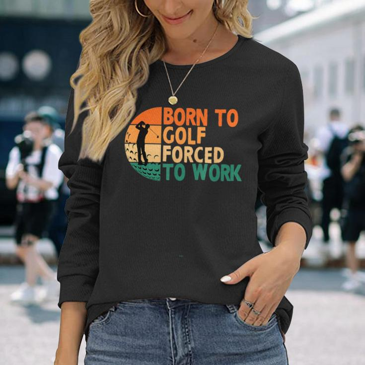 Born To Golf Forced To Work Golfing Golfer Player Long Sleeve T-Shirt T-Shirt Gifts for Her