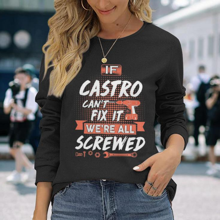 Castro Name If Castro Cant Fix It Were All Screwed Long Sleeve T-Shirt Gifts for Her