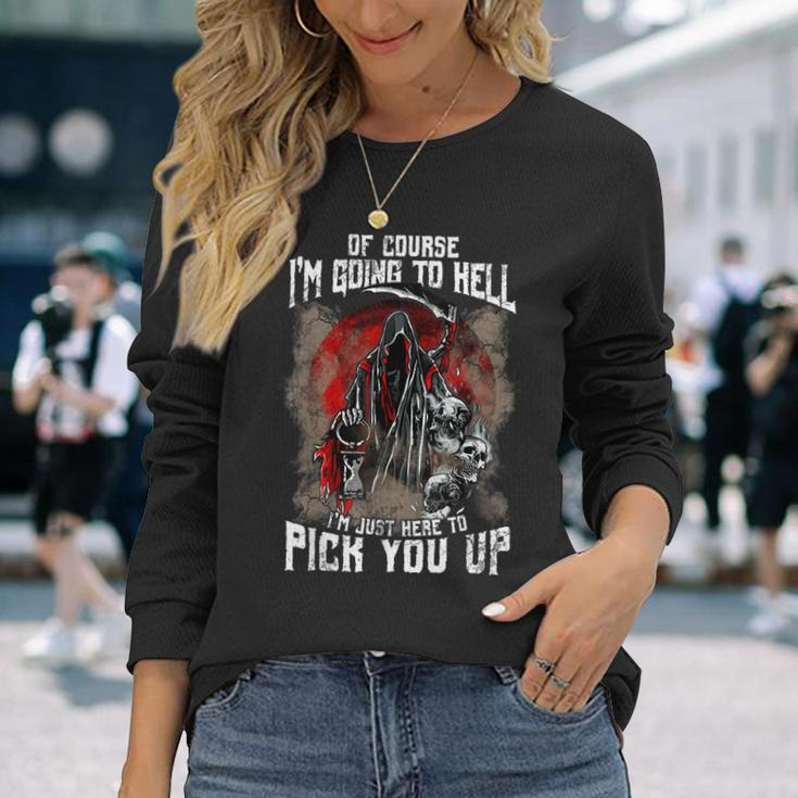 Of Course I'm Going To Hell I'm Just Here To Pick You Up Just Long Sleeve T-Shirt Gifts for Her