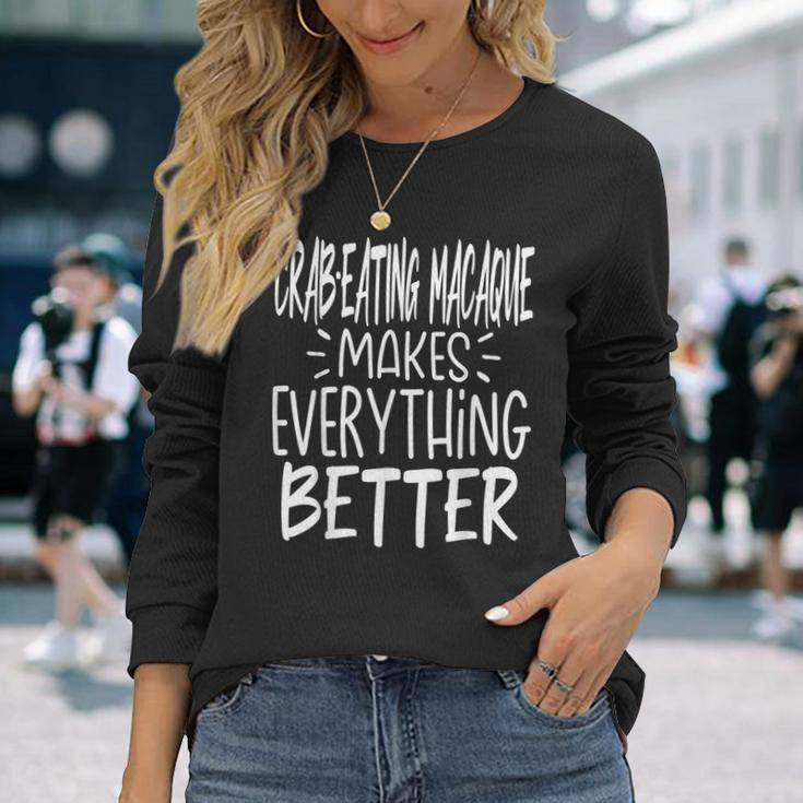 Crab-Eating Macaque Makes Everything Better Monkey Lover Long Sleeve T-Shirt Gifts for Her