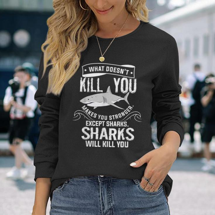 What Doesnt Kill You Makes You Stronger Except Sharks Long Sleeve T-Shirt T-Shirt Gifts for Her