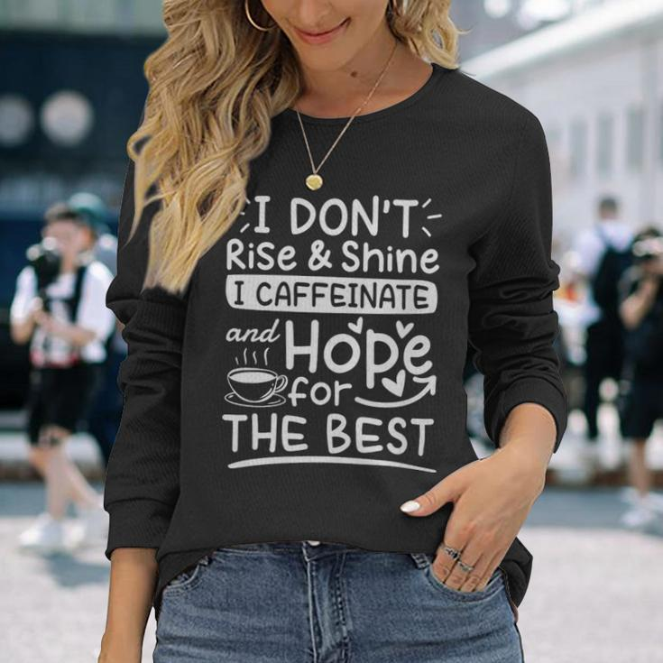 I Dont Rise And Shine I Caffeinate And Hope For The Best Coffee Lover I Dont Rise And Shine I Caffeinate And Hope For The Best Coffee Lover Long Sleeve T-Shirt Gifts for Her