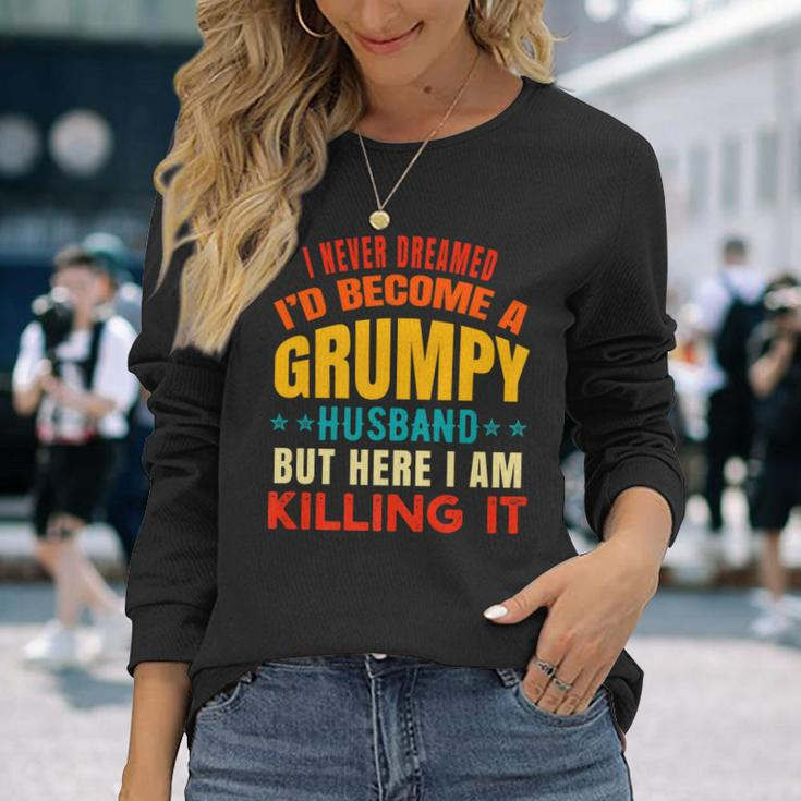 I Never Dreamed Id Be A Grumpy Husband Dad Joke Long Sleeve T-Shirt T-Shirt Gifts for Her