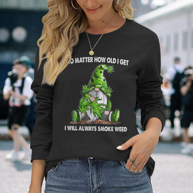 Gnome No Matter How Old I Get I Will Always Smoke Weed Long Sleeve T-Shirt Gifts for Her
