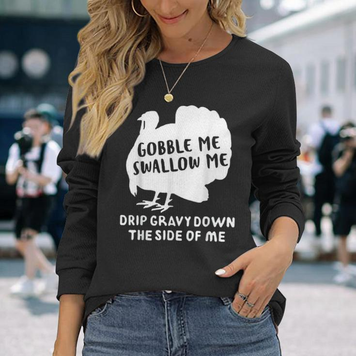 Gobble Me Swallow Me Drip Gravy Down The Side Of Me Turkey For Turkey Lovers Long Sleeve T-Shirt T-Shirt Gifts for Her