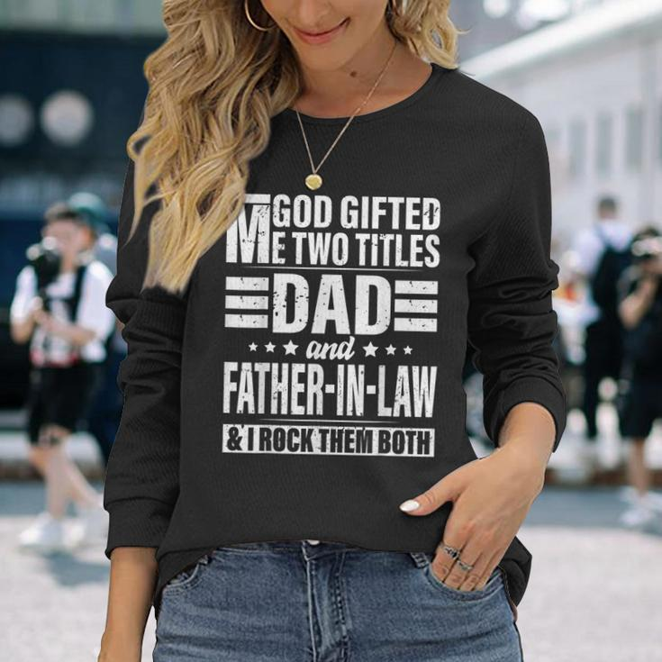 God ed Me Two Titles Dad And Father In Law Fathers Day Long Sleeve T-Shirt T-Shirt Gifts for Her