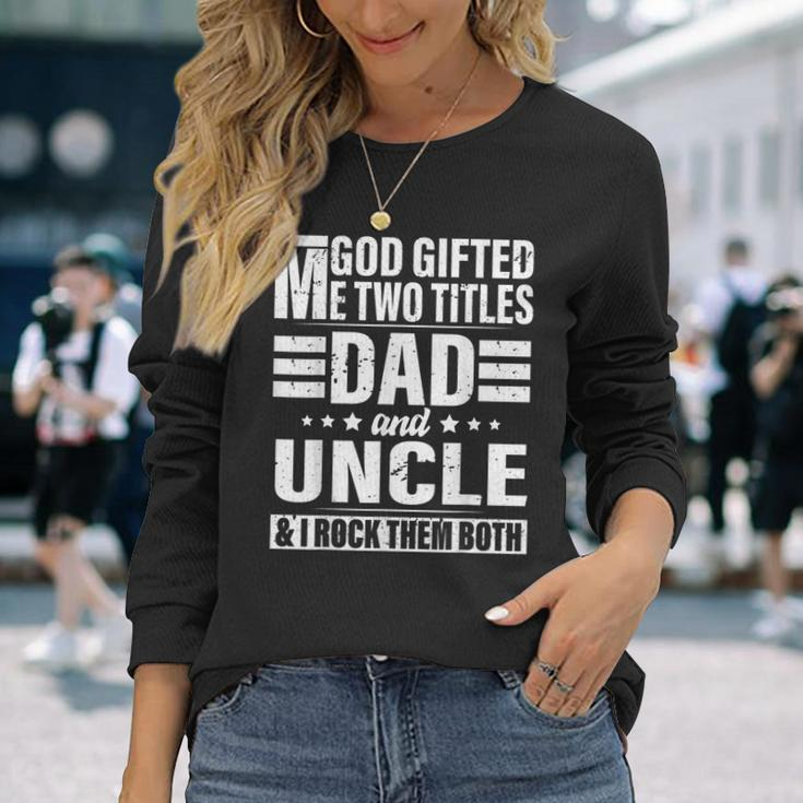 God ed Me Two Titles Dad And Uncle Fathers Day Long Sleeve T-Shirt T-Shirt Gifts for Her