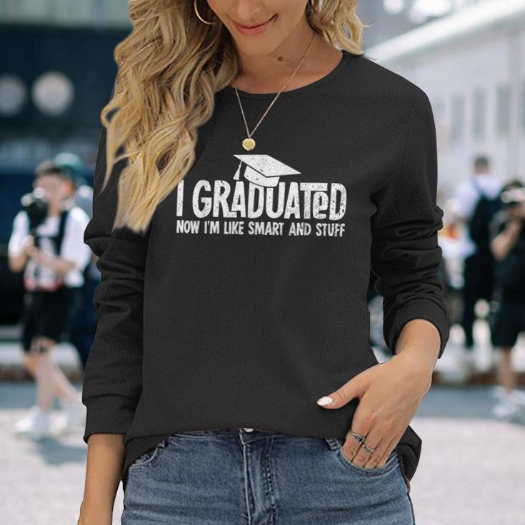 I Graduated Now Im Like Smart And Stuff Graduation Long Sleeve T-Shirt Gifts for Her