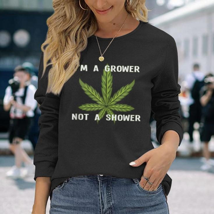 Im A Grower Not A Shower Cannabis Cultivation Long Sleeve T-Shirt Gifts for Her