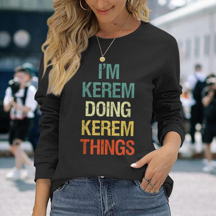 I'm Kerem Doing Kerem Things Personalized Name Long Sleeve T-Shirt Gifts for Her