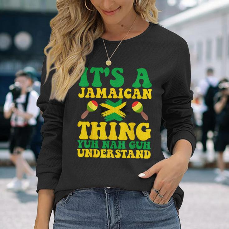 Its A Jamaican Thing Yuh Nah Guh Understand Jamaican Roots Long Sleeve T-Shirt Gifts for Her
