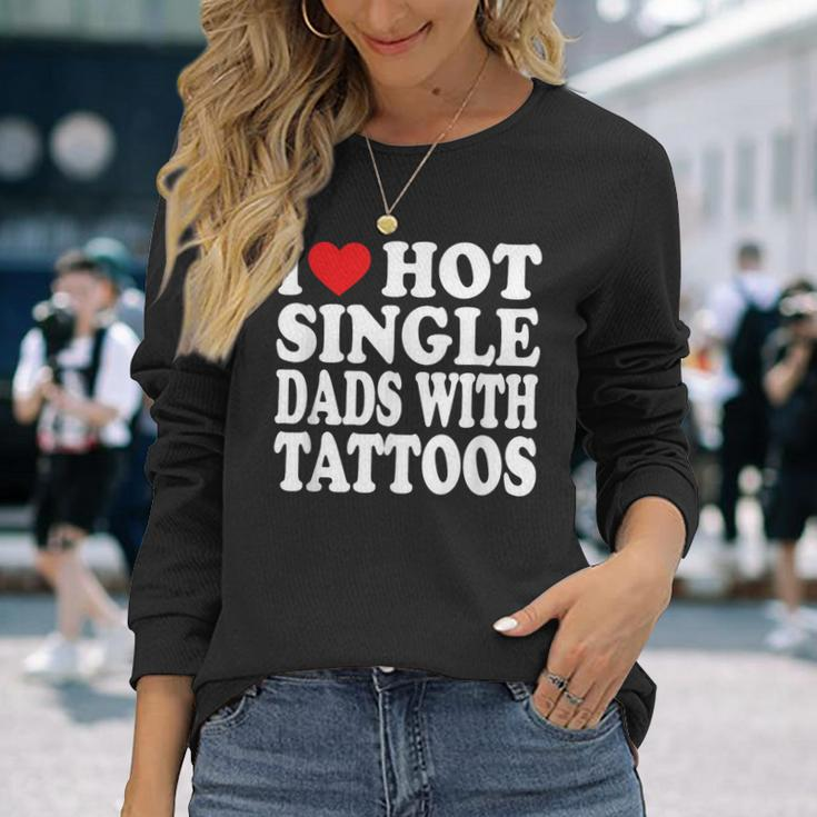 I Love Hot Single Dads With Tattoos Long Sleeve Gifts for Her