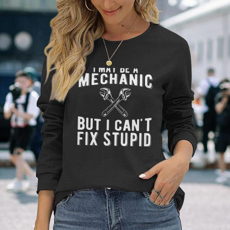 I Maybe A Mechanic But I Cant Fix Stupid Mechatronics Long Sleeve T-Shirt T-Shirt Gifts for Her