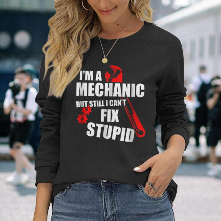 Im Mechanic But Still I Cant Fix Stupid_ Long Sleeve T-Shirt Gifts for Her