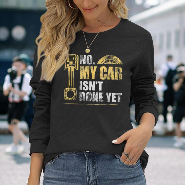 No My Car Isnt Done Yet Car Mechanic Garage Mechanic Long Sleeve T-Shirt Gifts for Her