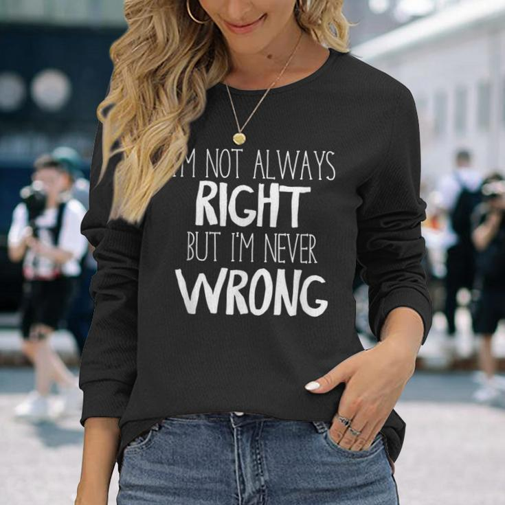 Im Not Always Right But Im Never Wrong Long Sleeve T-Shirt Gifts for Her