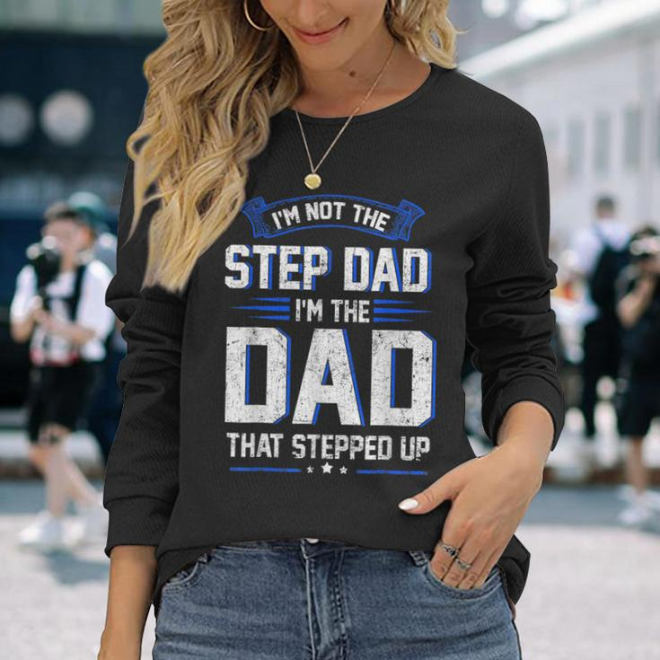Im Not The Step Dad Im The Dad That Stepped Up Long Sleeve T-Shirt T-Shirt Gifts for Her