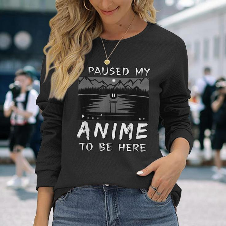 I Paused My Anime To Be Here Anime Lover Otaku Long Sleeve T-Shirt Gifts for Her