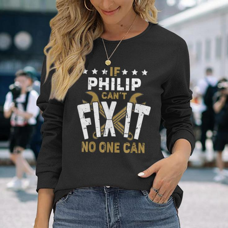 Philip Name If Philip Cant Fix It No One Can Long Sleeve T-Shirt T-Shirt Gifts for Her