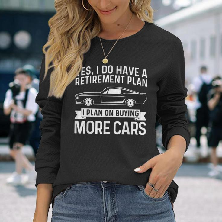 I Plan On Buying More Cars Car Guy Retirement Plan Long Sleeve T-Shirt Gifts for Her