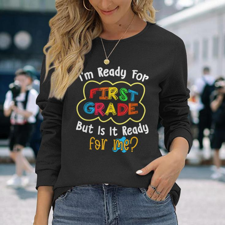 Im Ready For 1St Grade But Is It Ready For Me Long Sleeve T-Shirt T-Shirt Gifts for Her
