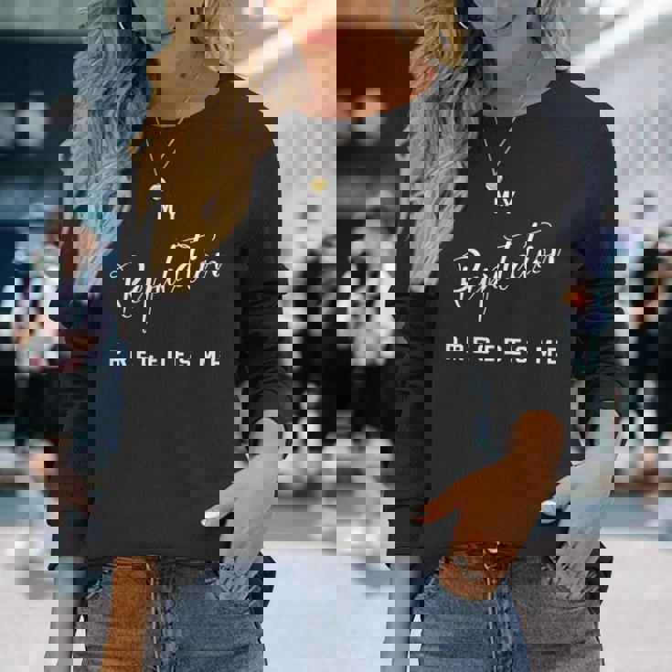 My Reputation Precedes Me Mastery Long Sleeve T-Shirt Gifts for Her