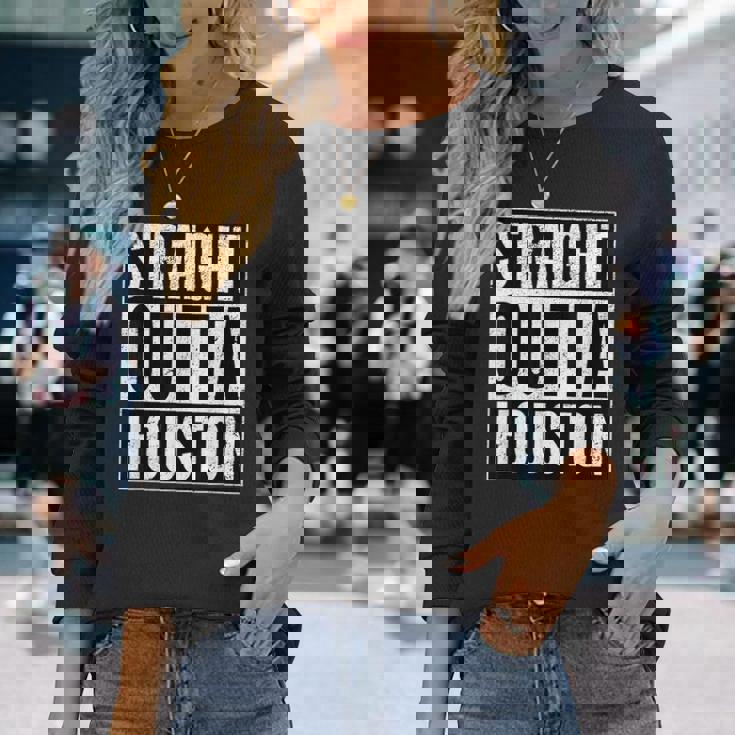 Straight Outta Houston Straight Out Of Houston Houston Long Sleeve T-Shirt Gifts for Her