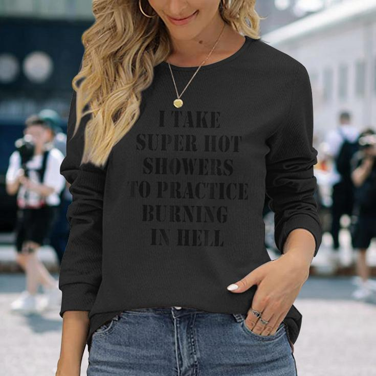 I Take Super Hot Showers To Practice Burning In Hell Long Sleeve T-Shirt Gifts for Her
