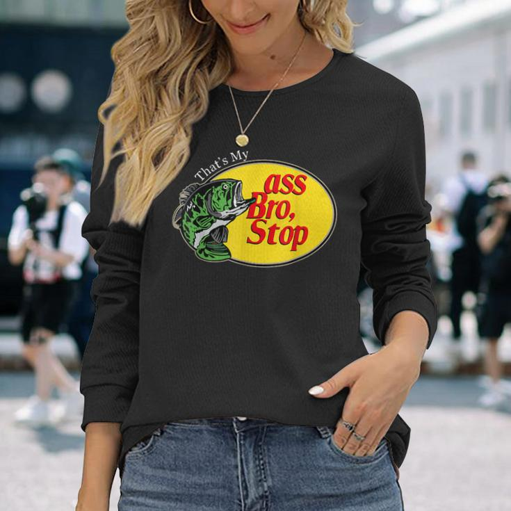 Thats My Ass Bro Stop Bass Fishing Lover Fishing Dad Long Sleeve T-Shirt T-Shirt Gifts for Her