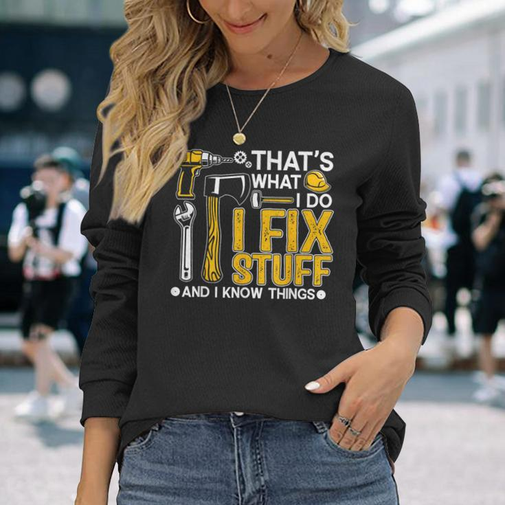 Thats What I Do I Fix Stuff And I Know Things Saying Long Sleeve T-Shirt Gifts for Her