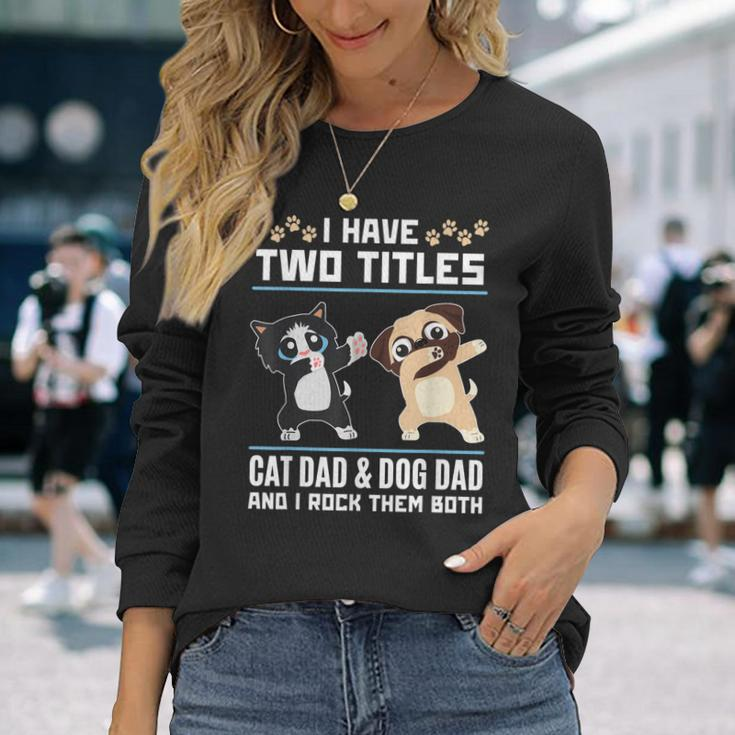 I Have Two Titles Cat Dad And Dog Dad And I Rock Them Both Long Sleeve T-Shirt T-Shirt Gifts for Her